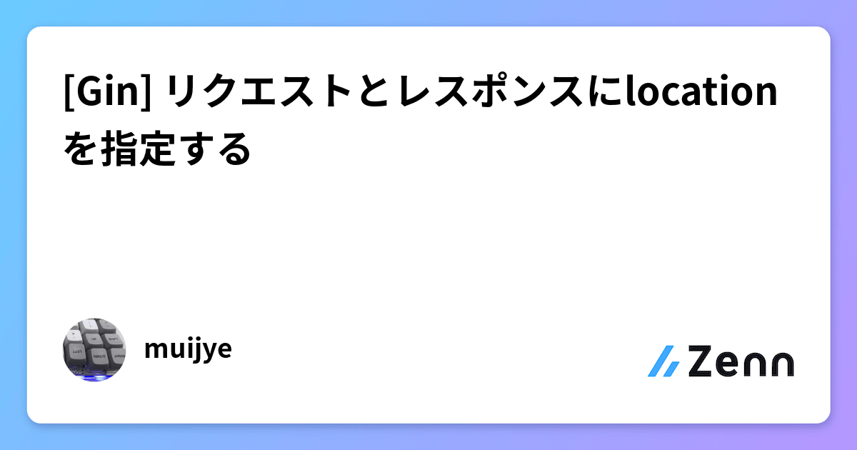 Gin] リクエストとレスポンスにlocationを指定する